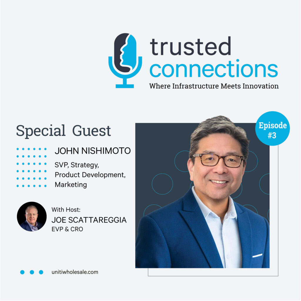 Podcast promotional graphic for "Trusted Connections." Features special guest John Nishimoto (SVP, Strategy, Product Development, Marketing) and host Joe Scattareggia (EVP & CRO), with episode #3 details and business branding.