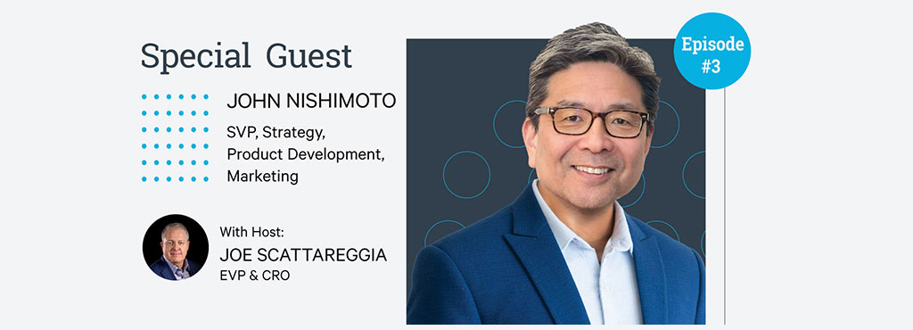 Promotional graphic for a podcast episode featuring John Nishimoto, SVP of Strategy, Product Development, and Marketing, with host Joe Scattareggia, EVP & CRO. Text notes it's episode #3.